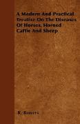 A Modern and Practical Treatise on the Diseases of Horses, Horned Cattle and Sheep