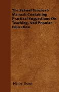 The School Teacher's Manual, Containing Practical Suggestions on Teaching, and Popular Education