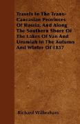Travels in the Trans-Caucasian Provinces of Russia, and Along the Southern Shore of the Lakes of Van and Urumiah in the Autumn and Winter of 1837