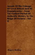 Annals of the Coinage of Great Britain and Its Dependencies - From the Earliest Period of Authentic History to the Reign of Victoria - Vol. II