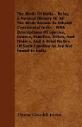 The Birds Of India - Being A Natural History Of All The Birds Known To Inhabit Continental India - With Descriptions Of Species, Genera, Families, Tribes, And Orders, And A Brief Notice Of Such Families As Are Not Found In India