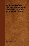 An Account of the Pirates Executed at St. Christopher's, in the West Indies, in 1828