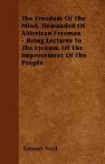 The Freedom of the Mind, Demanded of American Freeman - Being Lectures to the Lyceum, of the Improvement of the People