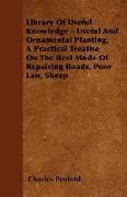 Library of Useful Knowledge - Useful and Ornamental Planting, a Practical Treatise on the Best Mode of Repairing Roads, Poor Law, Sheep