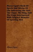 Pierce Egan's Book of Sports and Mirror of Life Embracing the Turf, the Chase, the Ring, and the Stage Interspersed with Original Memoirs of Sporting