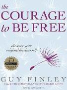 The Courage to Be Free: Discover Your Original Fearless Self