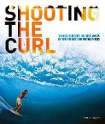 Shooting the Curl: The Best Surfers, the Best Waves by 15 of the Best Surf Photographers