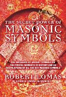 The Secret Power of Masonic Symbols: The Influence of Ancient Symbols on the Pivotal Moments in History and an Encyclopedia of All the Key Masonic Sym