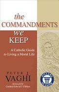 The Commandments We Keep: A Catholic Guide to Living a Moral Life