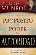 Propósito Y Poder de la Autoridad: Descubra El Poder de Su Dominio Personal = The Purpose and Power of Authority (Spanish Language Edition, the Purpos
