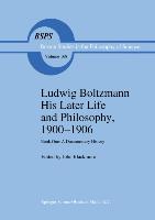 Ludwig Boltzmann His Later Life and Philosophy, 1900¿1906