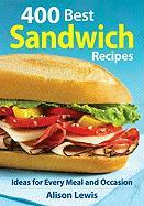 400 Best Sandwich Recipes: From Classics and Burgers to Wraps and Condiments