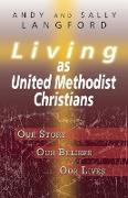 Living as United Methodist Christians: Our Story, Our Beliefs, Our Lives