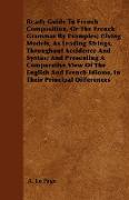 Ready Guide To French Composition, Or The French Grammar By Examples, Giving Models, As Leading Strings, Throughout Accidence And Syntax, And Presenti