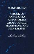 Magicdotes - A Book of Anecdotes and Stories about Magic, Magicians, and Mentalists