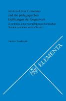 Johann Amos Comenius Und Die Padagogischen Hoffnungen Der Gegenwart: Grundzuge Einer Mentalitatsgeschichtlichen Neuinterpretation Seines Werkes