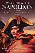 Working with Napoleon: Memoirs of Napoleon Bonaparte 1802-1815