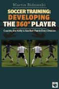 Soccer Training: Developing the 360 Degree Player: Coaching the Ability to Use Both Feet in Every Direction