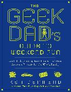 The Geek Dad's Guide to Weekend Fun: Cool Hacks, Cutting-Edge Games, and More Awesome Projects for the Whole Family