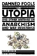 Damned Fools in Utopia: And Other Writings on Anarchism and War Resistance