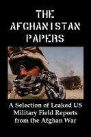 The Afghanistan Papers: A Selection of Leaked Us Military Field Reports from the Afghan War