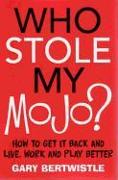 Who Stole My Mojo?: How to Get It Back and Live, Work and Play Better