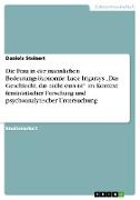 Die Frau in der männlichen Bedeutungsökonomie: Luce Irigarays ¿Das Geschlecht, das nicht eins ist¿ im Kontext feministischer Forschung und psychoanalytischer Untersuchung