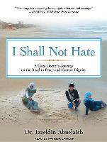 I Shall Not Hate: A Gaza Doctor's Journey on the Road to Peace and Human Dignity