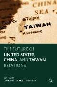 The Future of United States, China, and Taiwan Relations