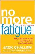 No More Fatigue: Why You're So Tired and What You Can Do about It