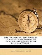 Das Fragment Des Pomponius de Origine Iuris, Ein Beitrag Zur Sachlich-Historischen Kritik Desselben Volume 1
