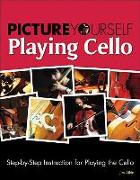 Picture Yourself Playing Cello: Step-By-Step Instruction for Playing the Cello