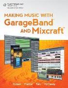 Making Music with GarageBand and Mixcraft [With DVD]