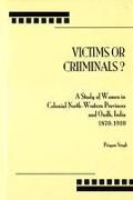 Victims or Criminals?: A Study of Women in Colonial North-Western Provinces and Oudh, India, 1870-1910