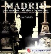 Madrid para morirse-- de risa y de asombro : horror, curiosidades y excentricidades con la muerte en la historia de la villa