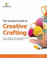Greatest Guide to Creative Crafting: Covers Seven Different Crafts Including Paper Craft, Knittin