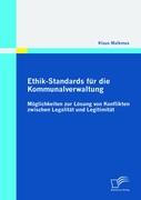 Ethik-Standards für die Kommunalverwaltung: Möglichkeiten zur Lösung von Konflikten zwischen Legalität und Legitimität