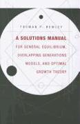 A Solutions Manual for General Equilibrium, Overlapping Generations Models, and Optimal Growth Theory