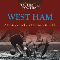 When Football Was Football: West Ham: A Nostalgic Look at a Century of the Club