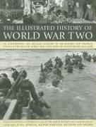 The Illustrated History of World War Two: An Authoritative and Detailed Account of the Military and Political Events of the Second World War, with Ove