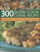 300 Slow-Cook Classic Recipes: A Collection of Delicious Minimum-Effort Meals, Including Soups, Stews, Roasts, Hotpots, Casseroles, Curries and Tagin