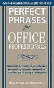 Perfect Phrases for Office Professionals: Hundreds of Ready-to-use Phrases for Getting Respect, Recognition, and Results in Today's Workplace