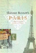 Shannon Bennett's Paris: A Personal Guide to the City's Best