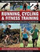 The Complete Practical Encyclopedia of Running, Cycling & Fitness Training: Step-By-Step Instructions, Training Plans, Nutritional Information and Exp