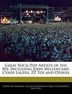 Great Rock/Pop Artists of the 80s: Including John Mellencamp, Cyndi Lauper, ZZ Top and Others