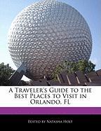 A Traveler's Guide to the Best Places to Visit in Orlando, FL