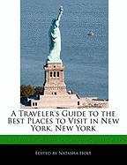 A Traveler's Guide to the Best Places to Visit in New York, New York