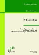 IT Controlling: Grundlagenwissen für den effizienten Einsatz von Informationstechnologie in Unternehmen
