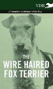 The Wire Haired Fox Terrier - A Complete Anthology of the Dog