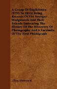 A Group Of Englishmen (1795 To 1815) Being Records Of The Younger Wedgwoods And Their Friends Embracing The History Of The Discovery Of Photography And A Facsimile Of The First Photograph